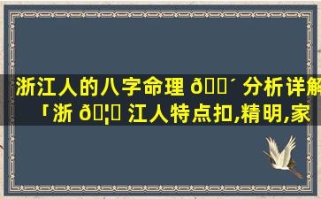 浙江人的八字命理 🌴 分析详解「浙 🦋 江人特点扣,精明,家庭」